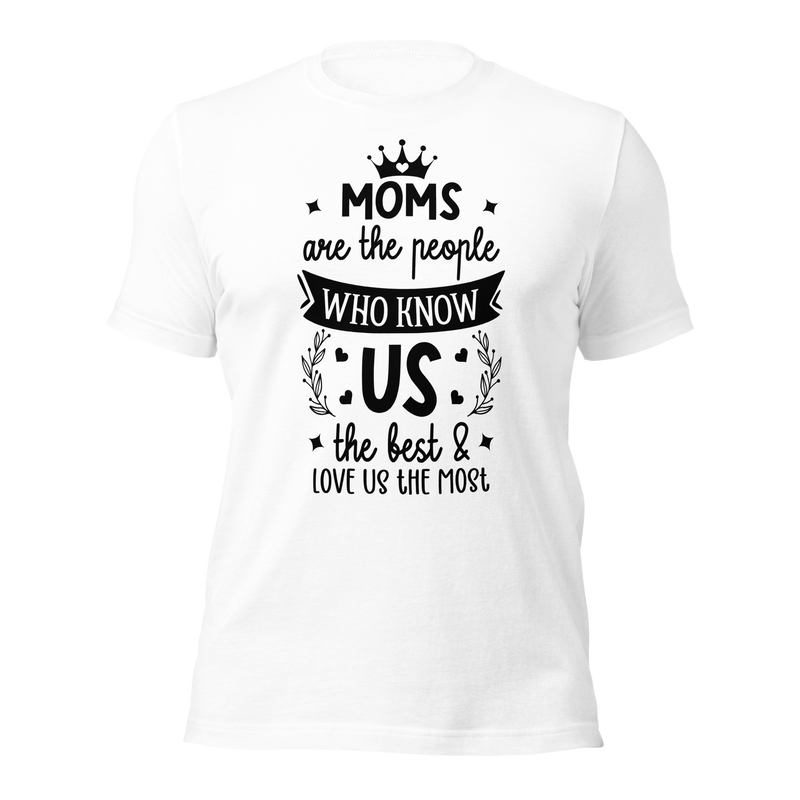 Moms are the people who know us the best & love us the most Unisex t-shirt