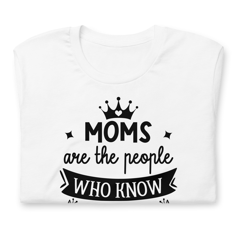 Moms are the people who know us the best & love us the most Unisex t-shirt