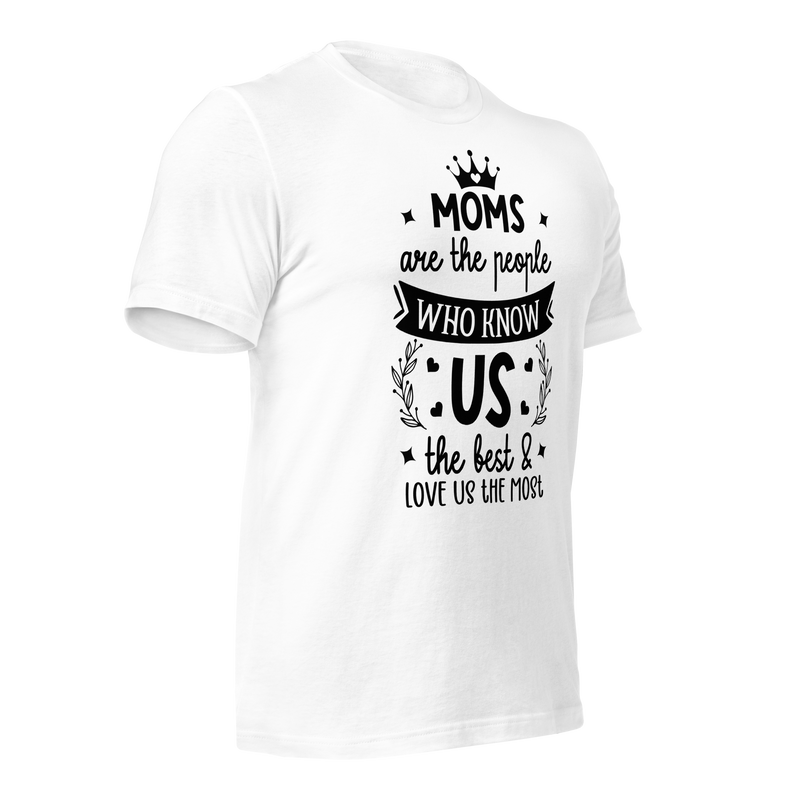 Moms are the people who know us the best & love us the most Unisex t-shirt