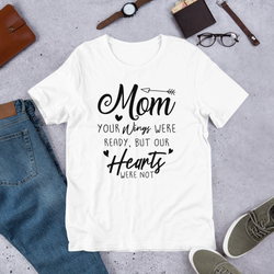 Mom your wings were ready, but our hearts were not Unisex t-shirt