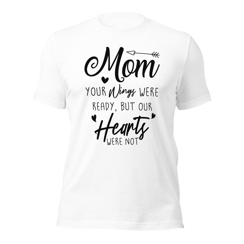 Mom your wings were ready, but our hearts were not Unisex t-shirt