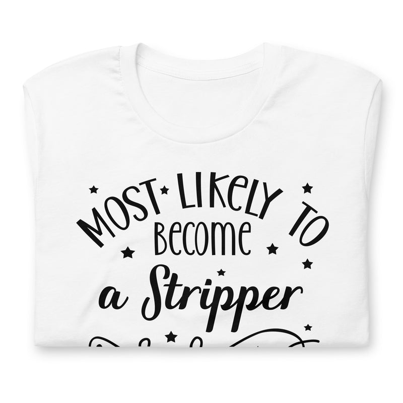 Most Likely To Become A Stripper unisex t-shirt