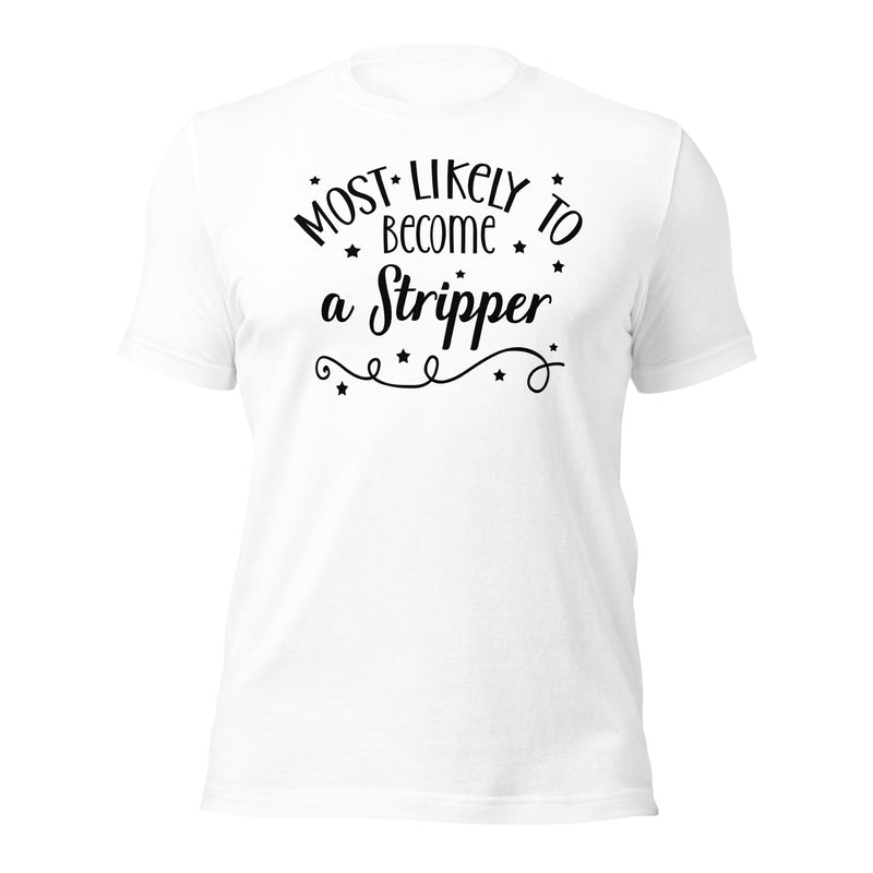 Most Likely To Become A Stripper unisex t-shirt