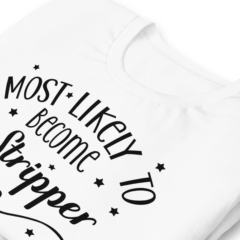 Most Likely To Become A Stripper unisex t-shirt