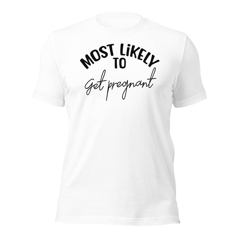 Most Likely To Get Pregnant Unisex t-shirt