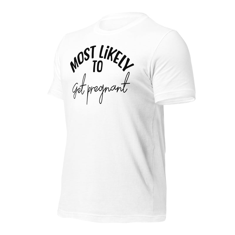 Most Likely To Get Pregnant Unisex t-shirt