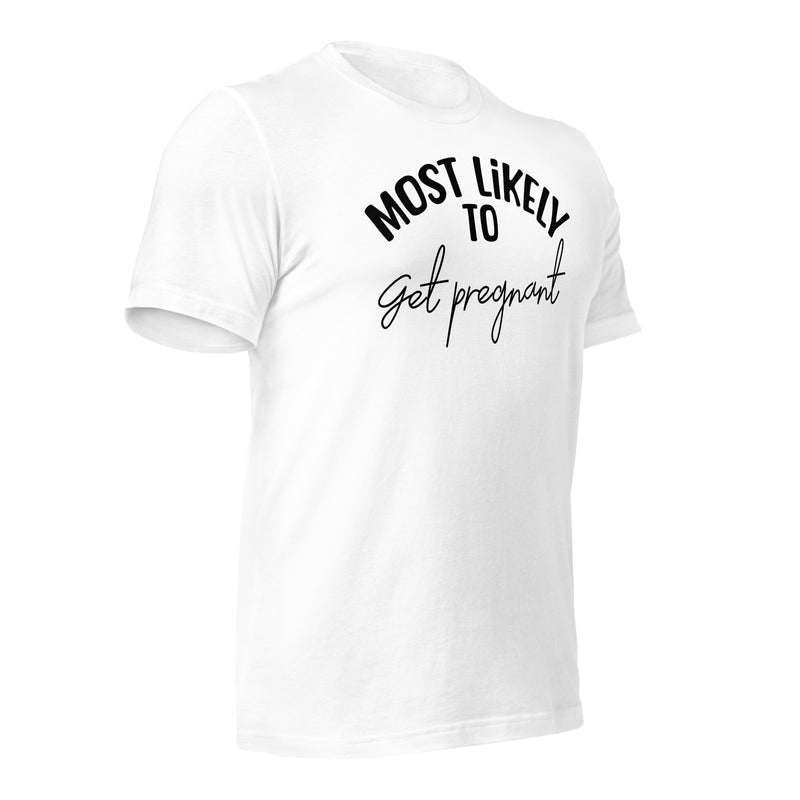 Most Likely To Get Pregnant Unisex t-shirt