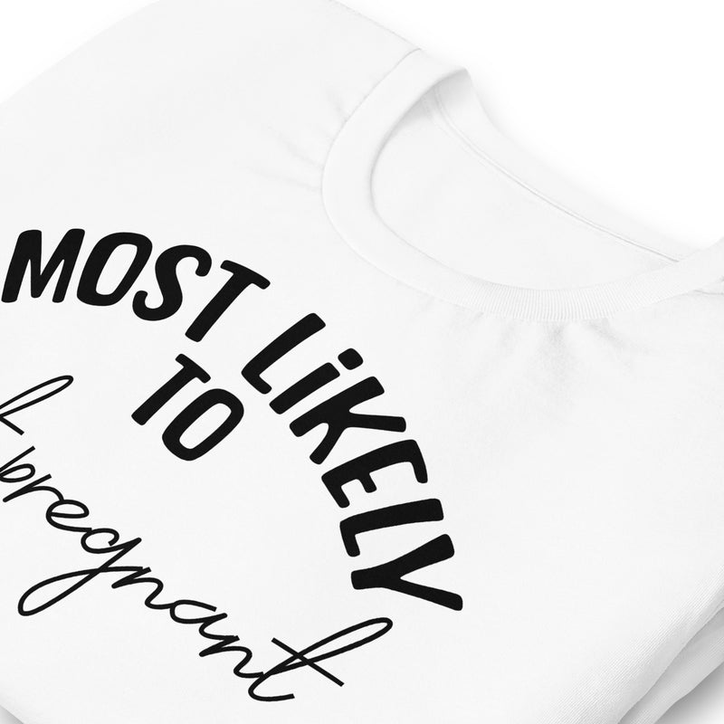 Most Likely To Get Pregnant Unisex t-shirt