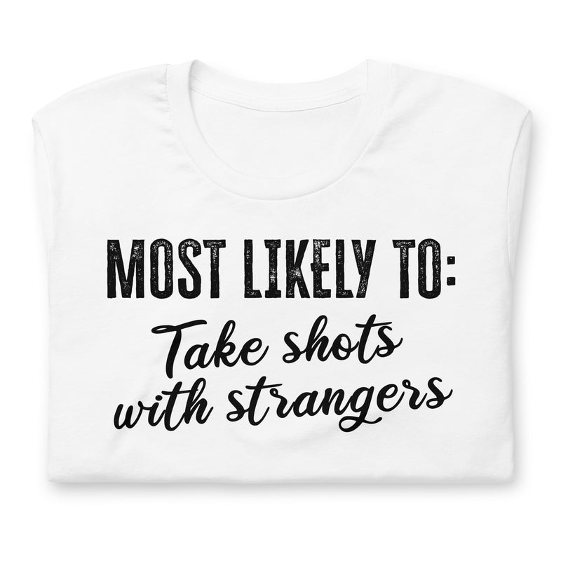 Most Likely To: Take Shots With Strangers unisex t-shirt