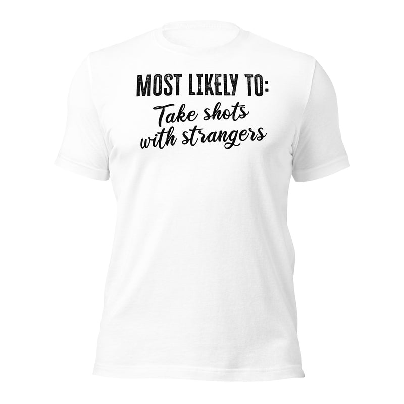 Most Likely To: Take Shots With Strangers unisex t-shirt