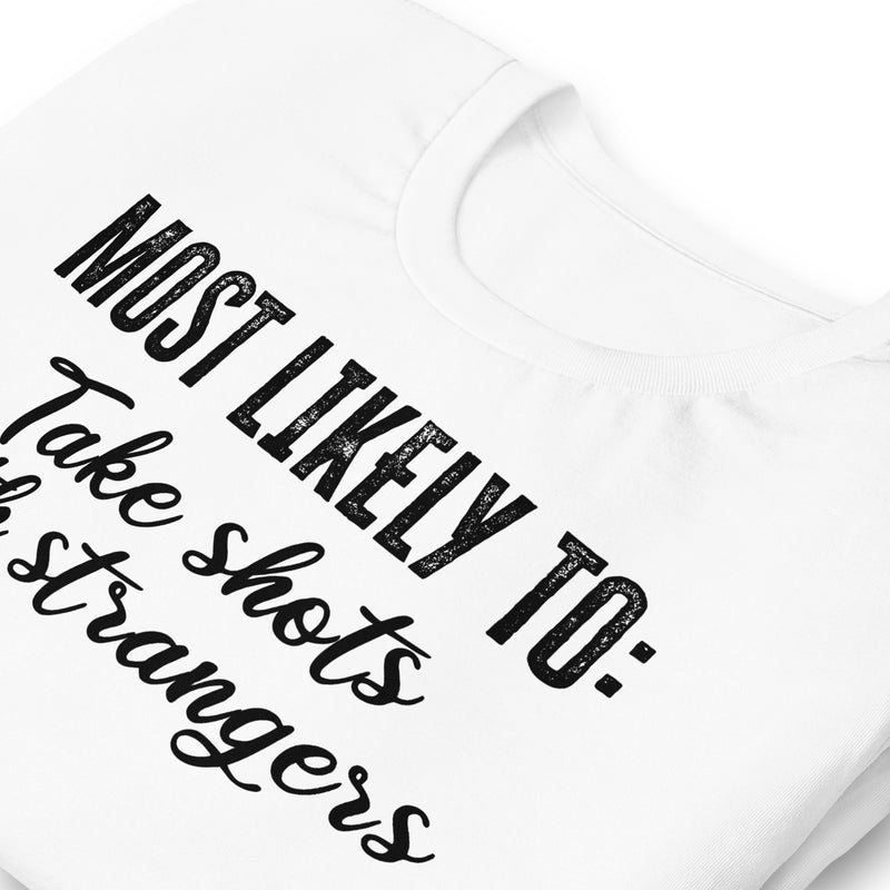 Most Likely To: Take Shots With Strangers unisex t-shirt