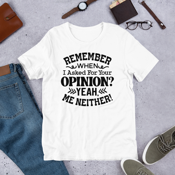 Remember When I Asked For Your Opinion Unisex t-shirt