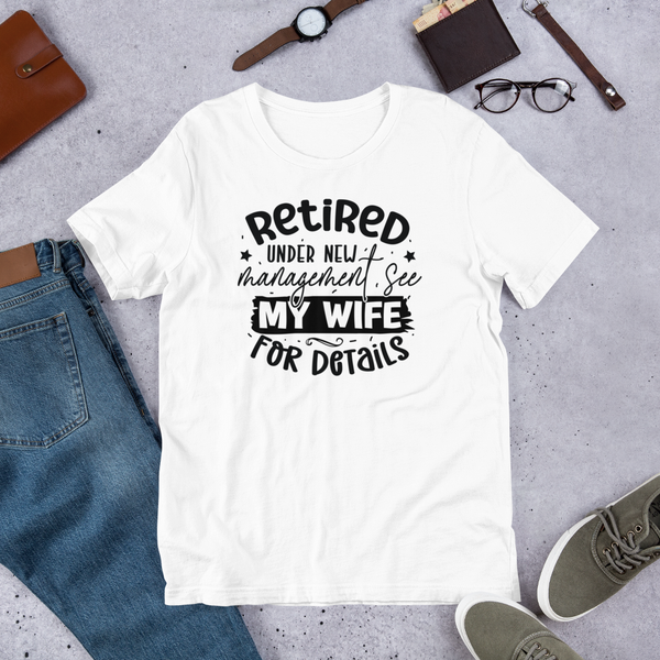 Retired under new management see my wife for details Unisex t-shirt