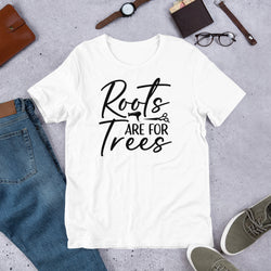 Roots Are For Trees Unisex t-shirt