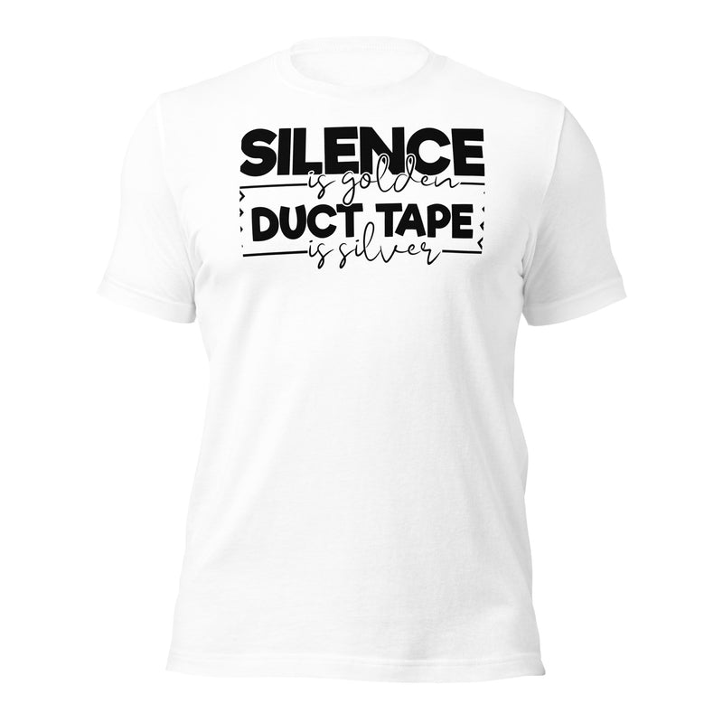 Silence Is Golden Duct Tape is Silver Unisex t-shirt