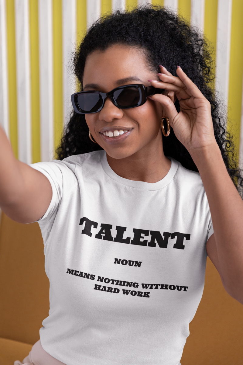 Talent: Means Nothing Without Hard Work T-Shirt