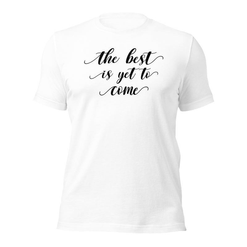 The Best Is Yet To Come Unisex t-shirt