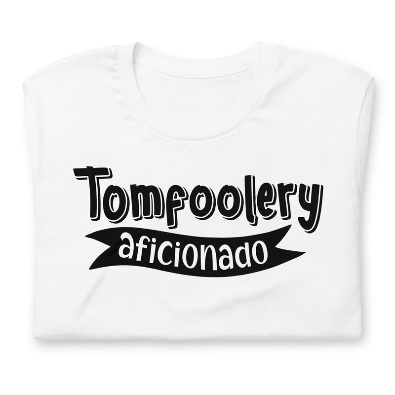 Tomfoolery Aficionado unisex t-shirt