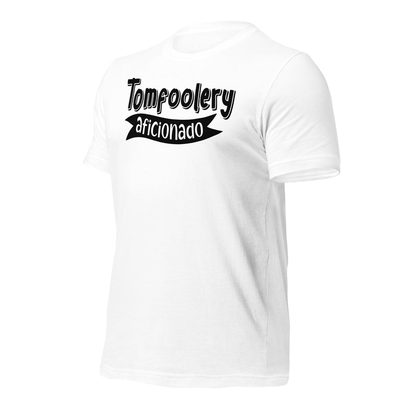 Tomfoolery Aficionado unisex t-shirt