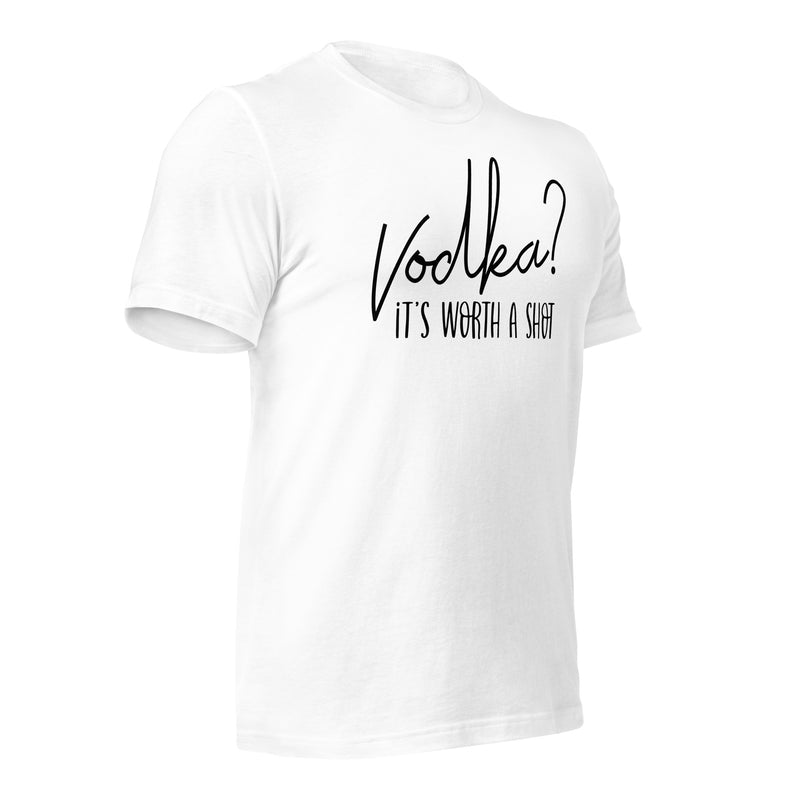 Vodka It's Worth A Shot unisex t-shirt