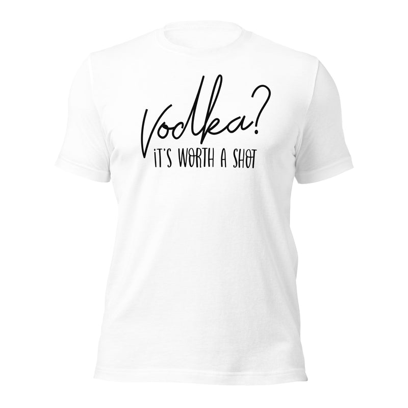 Vodka It's Worth A Shot unisex t-shirt