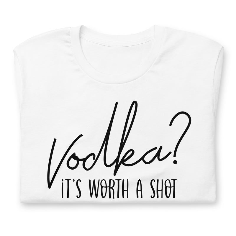 Vodka It's Worth A Shot unisex t-shirt