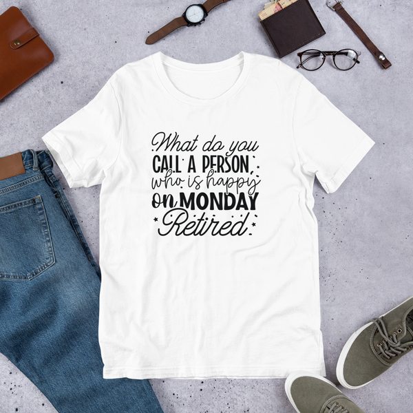 What do you call a person who is happy on monday Retired t-shirt