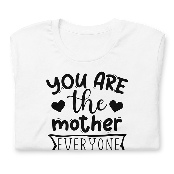 You are the mother everyone wishes they had Unisex t-shirt