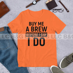 Buy Me A Brew Before I Say I Do Unisex t-shirt