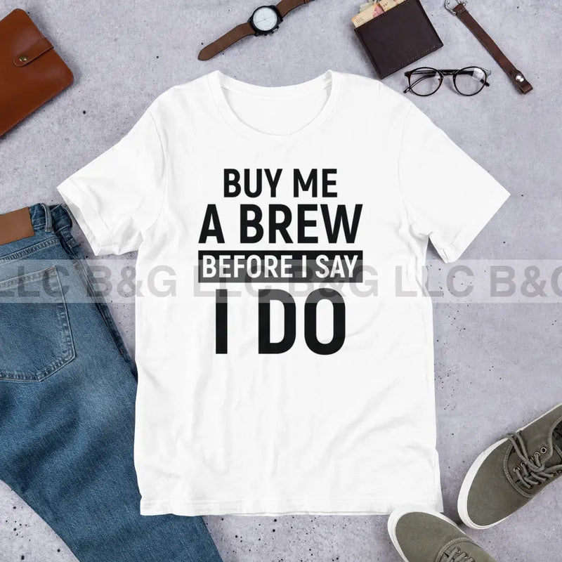 Buy Me A Brew Before I Say I Do Unisex t-shirt