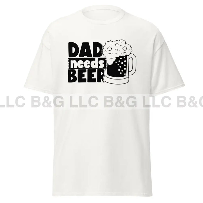 Dad Needs A Beer Men's classic tee