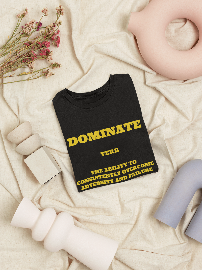 Dominate: The Ability To Consistently Overcome Adversity and Failure T-Shirt