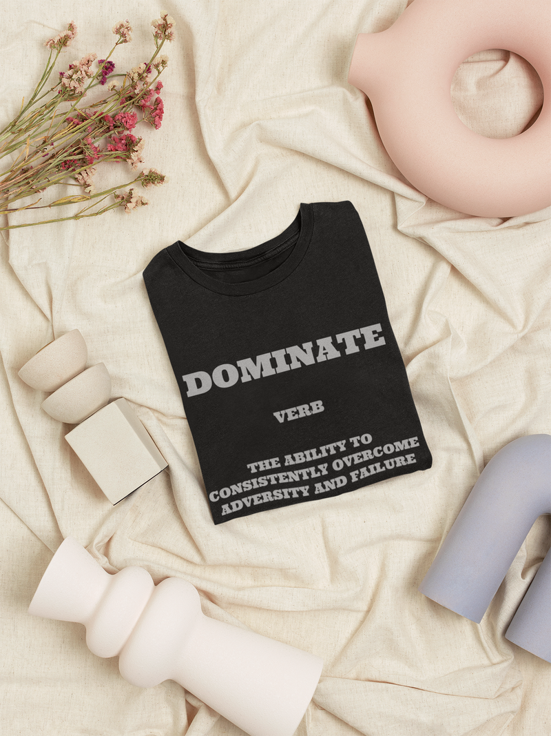 Dominate: The Ability To Consistently Overcome Adversity and Failure T-Shirt