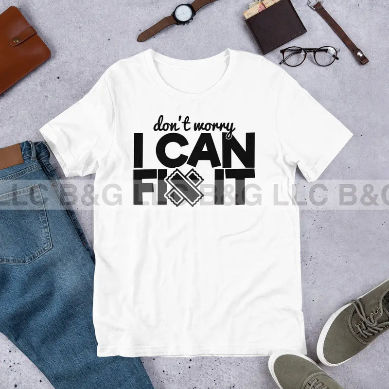 Don’t Worry I Can Fix It Unisex T-Shirt Small / White T-Shirt