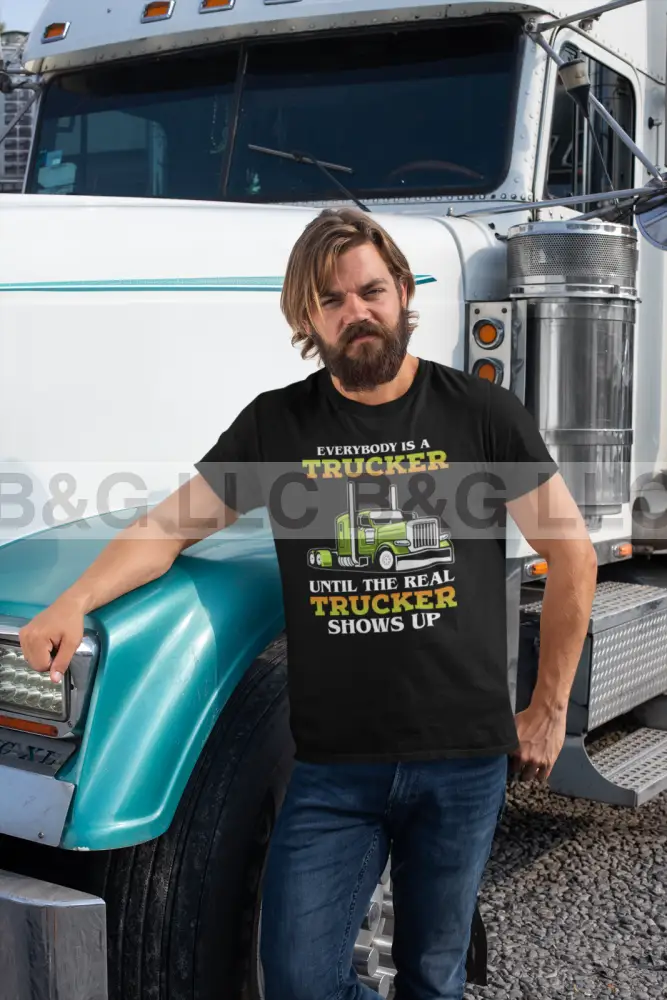 Everybody Is A Trucker Until Real Shows Up Unisex T-Shirt