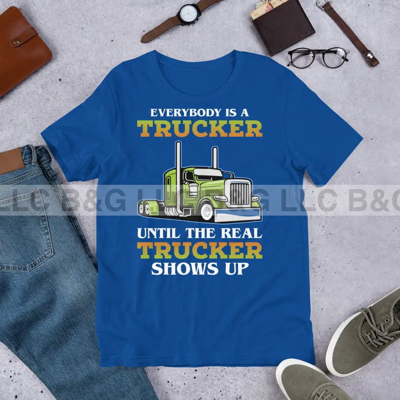 Everybody is a Trucker Until a Real Trucker Shows Up Unisex t-shirt