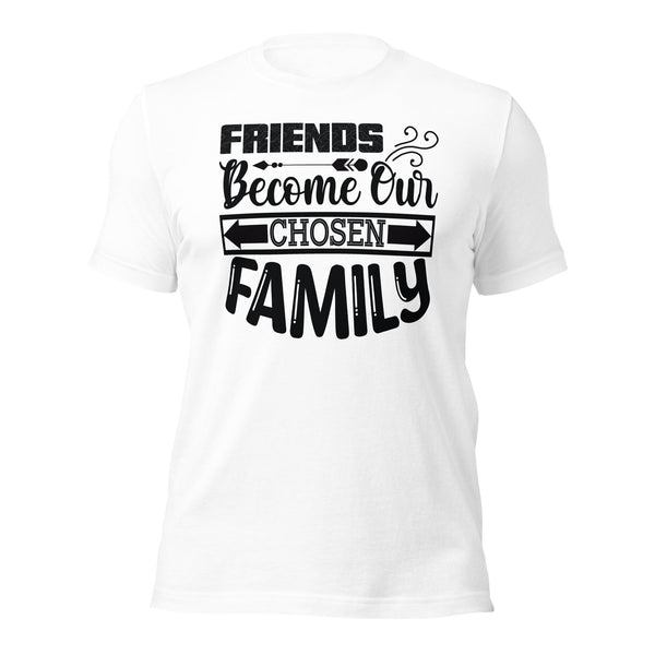 friends become our chosen family Unisex t-shirt