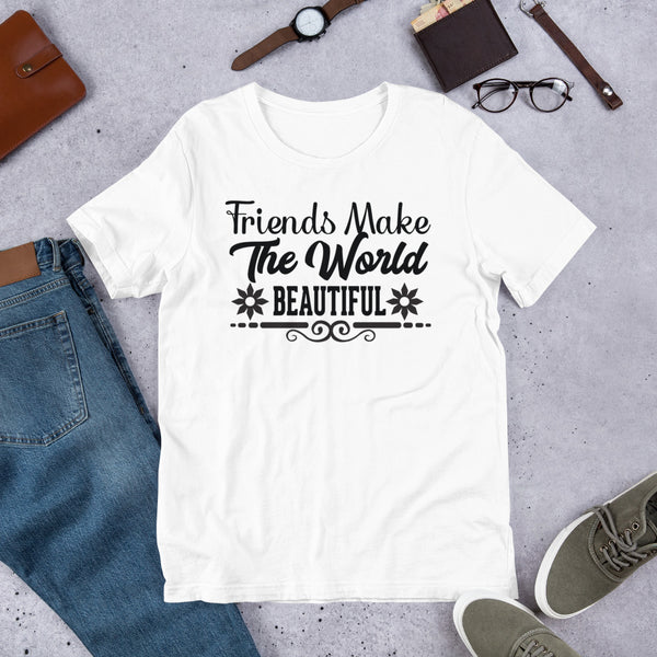 friends make the world beautiful Unisex t-shirt