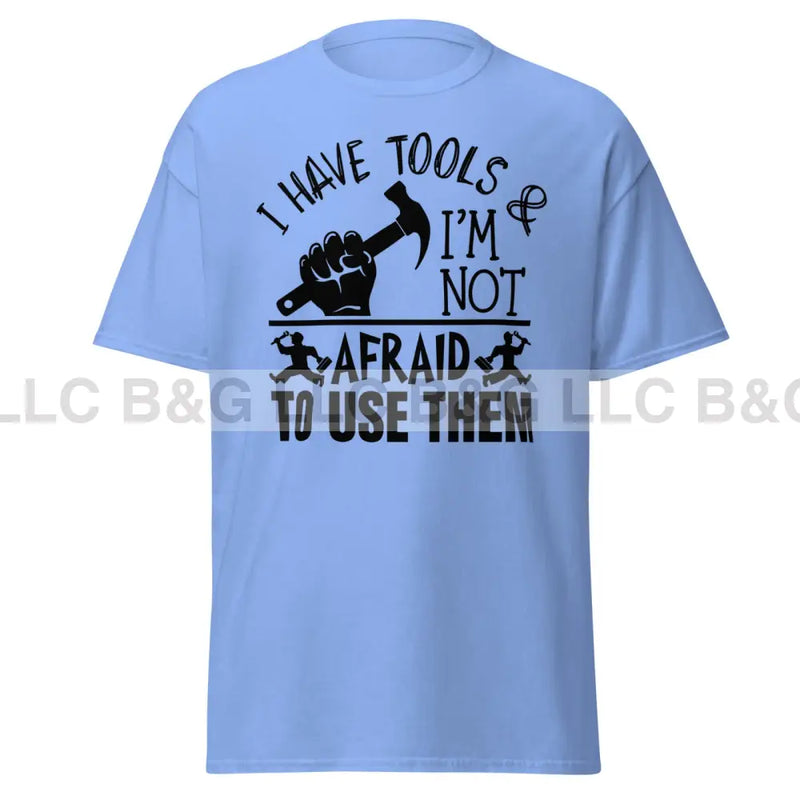 I have tools & I'm not afraid to use them Men's classic tee