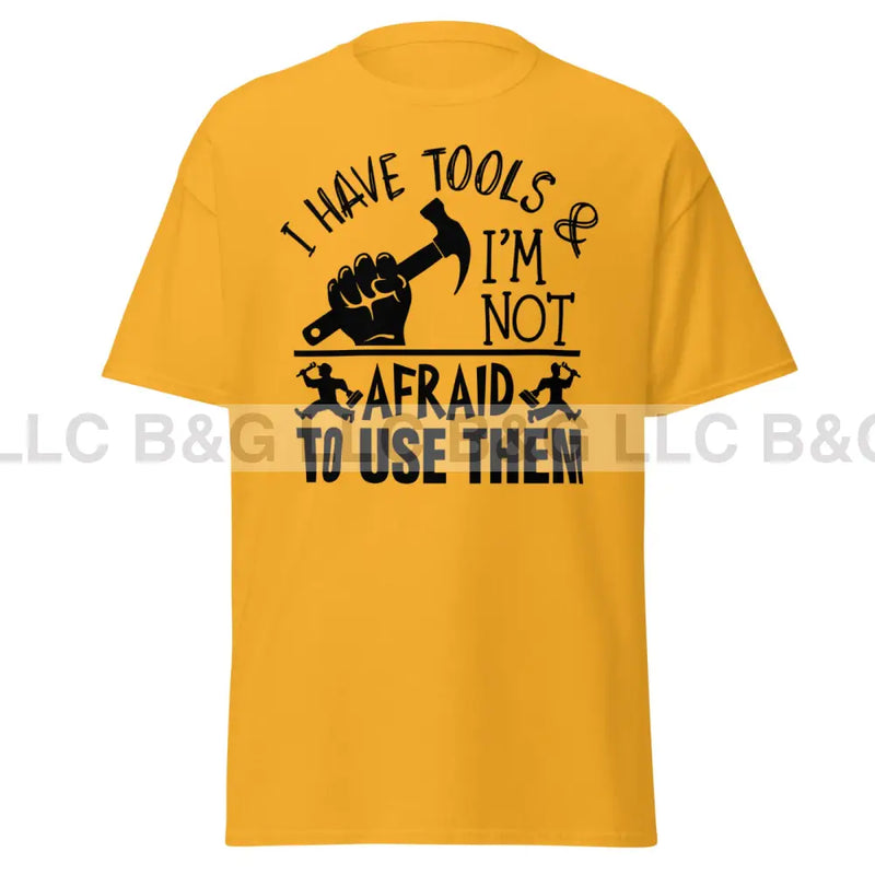 I have tools & I'm not afraid to use them Men's classic tee