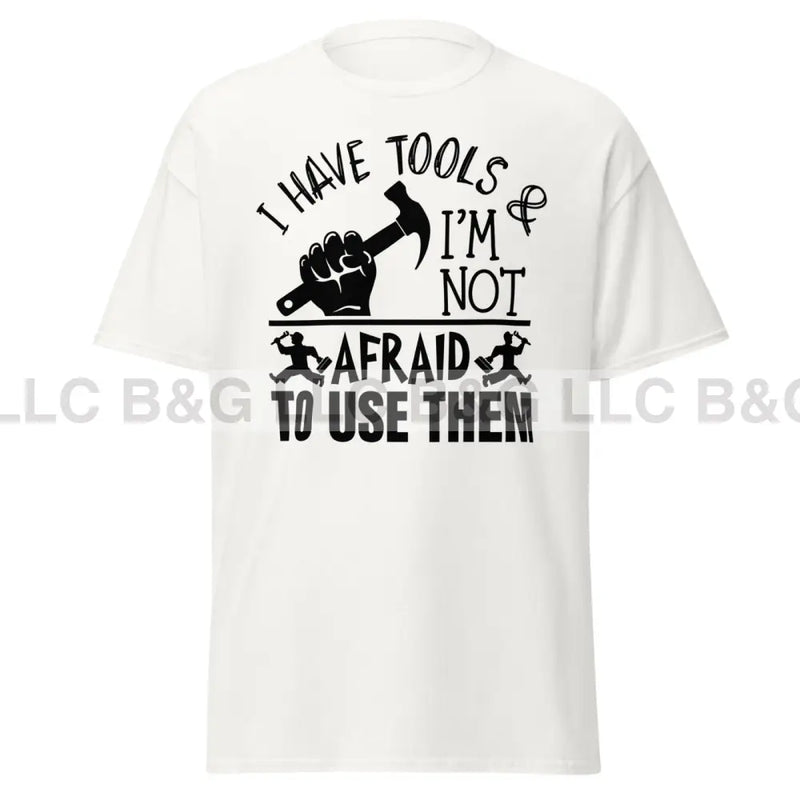 I have tools & I'm not afraid to use them Men's classic tee