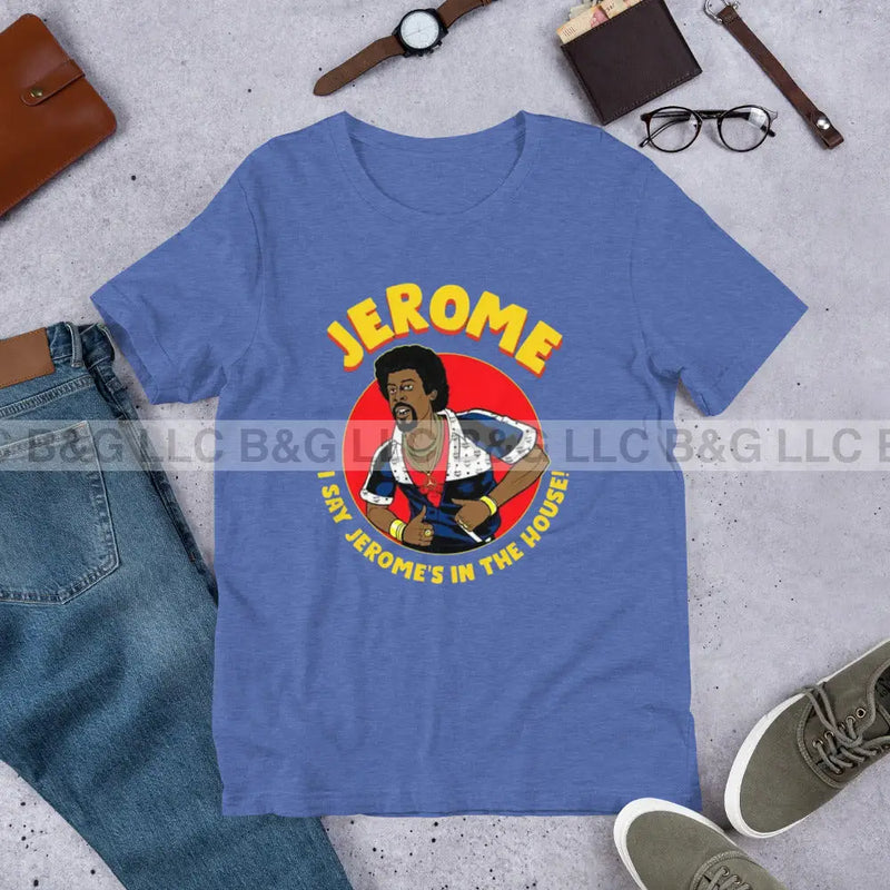 I Say Jerome in the House Unisex t-shirt