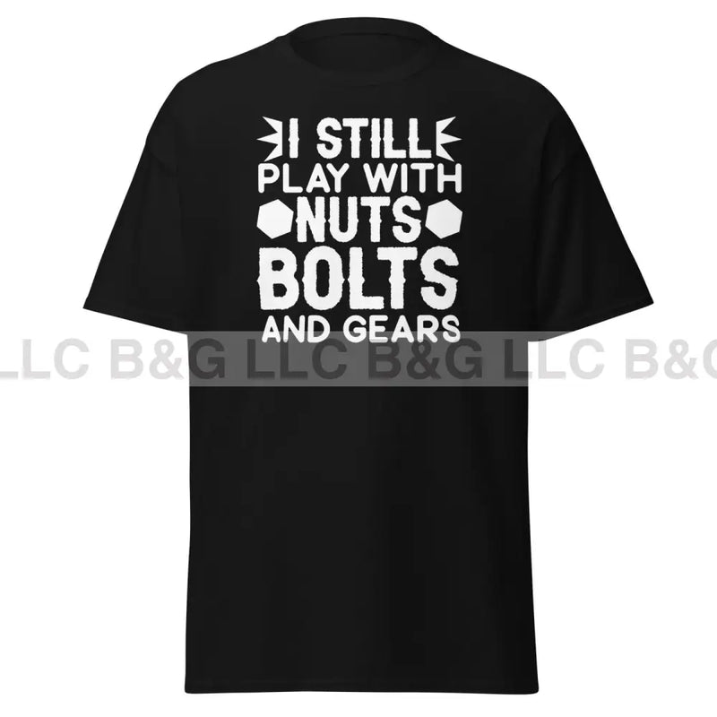 I Still Play With Nuts Bolts and Gears Men's classic tee