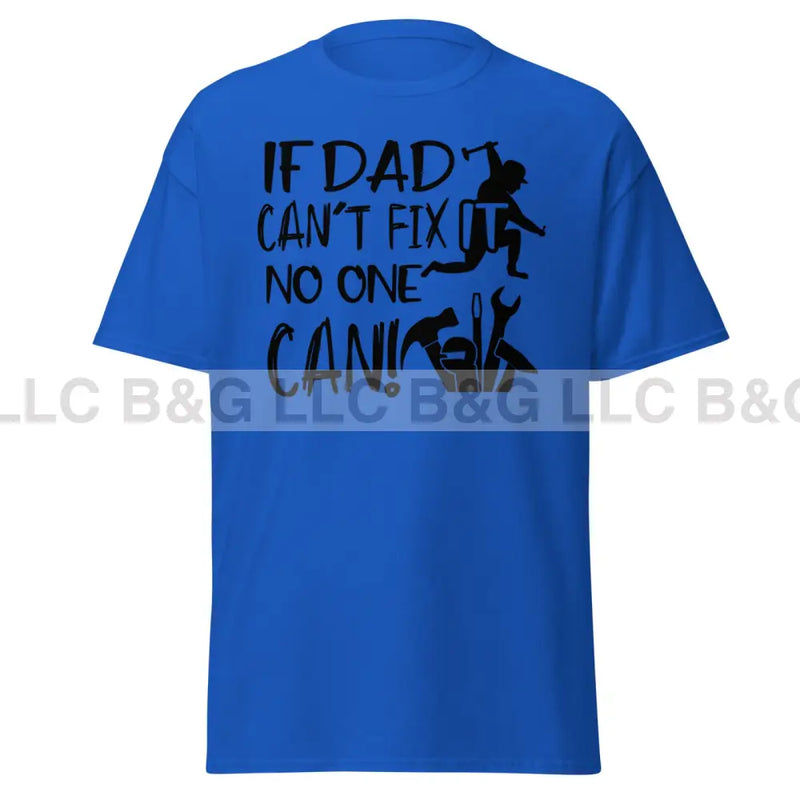 if dad can't fix it no one can! Men's classic tee