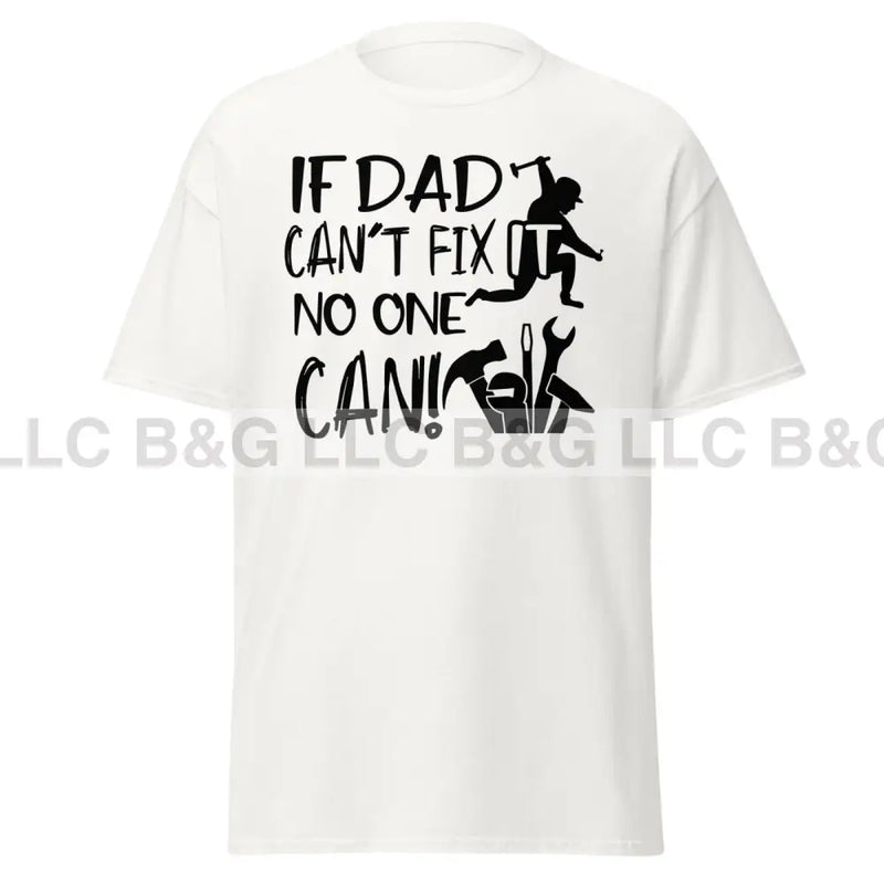 if dad can't fix it no one can! Men's classic tee