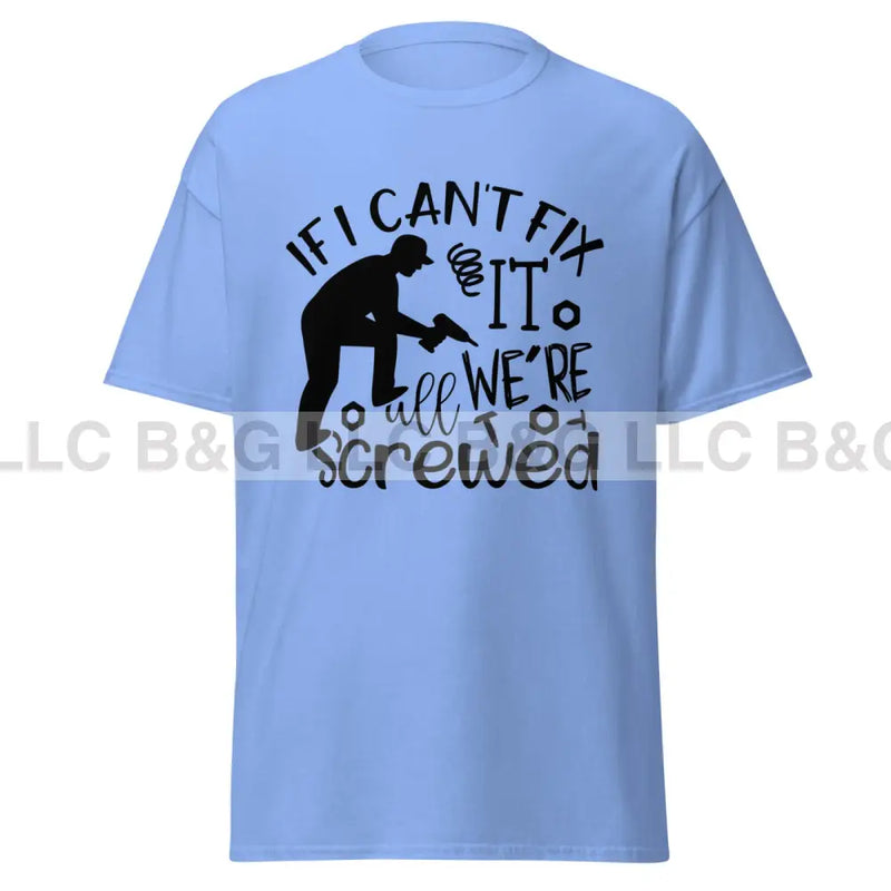 if i can't fix it we're all screwed Men's classic tee