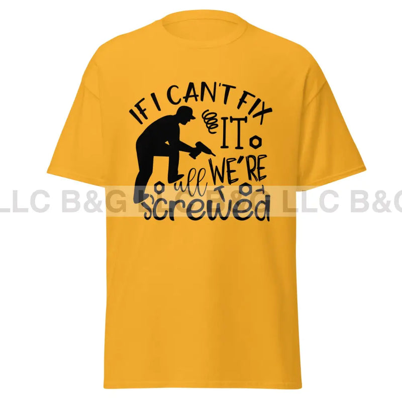 if i can't fix it we're all screwed Men's classic tee