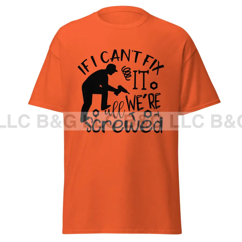 if i can't fix it we're all screwed Men's classic tee