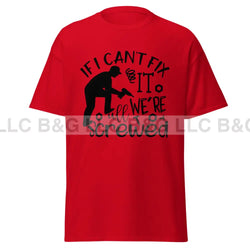 if i can't fix it we're all screwed Men's classic tee