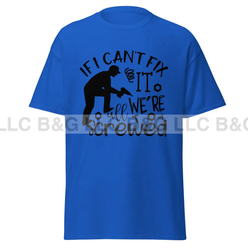 if i can't fix it we're all screwed Men's classic tee